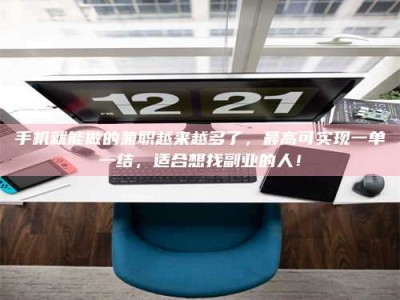 微山手机就能做的兼职越来越多了，最高可实现一单一结，适合想找副业的人！