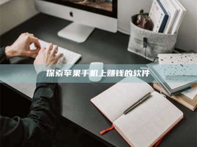 微山探索苹果手机上赚钱的软件