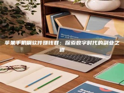 微山苹果手机刷软件赚钱群：探索数字时代的副业之道